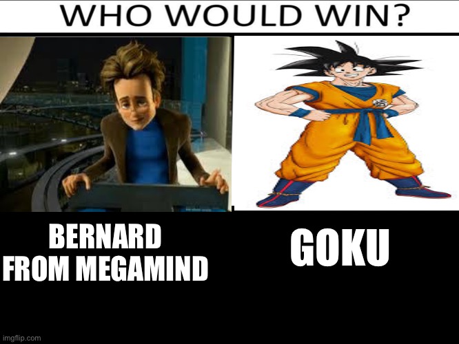 Who will win | BERNARD FROM MEGAMIND; GOKU | image tagged in megamind,goku,who would win | made w/ Imgflip meme maker
