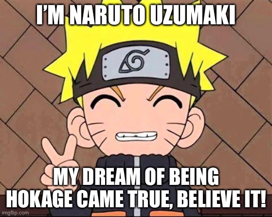 Yes, Our Boi Naruto is the 7th Hokage | I’M NARUTO UZUMAKI; MY DREAM OF BEING HOKAGE CAME TRUE, BELIEVE IT! | image tagged in naruto peace out,naruto,memes,believe it,naruto shippuden,naruto shippuden omake 1 | made w/ Imgflip meme maker