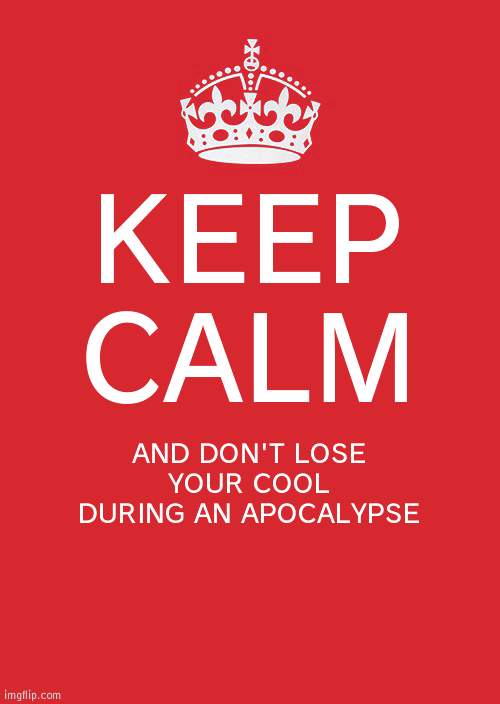 It's asking to die faster | KEEP CALM; AND DON'T LOSE YOUR COOL DURING AN APOCALYPSE | image tagged in memes,keep calm and carry on red,simple | made w/ Imgflip meme maker