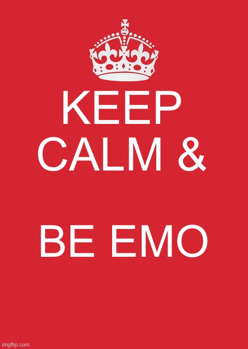Keep Calm And Carry On Red | KEEP CALM &; BE EMO | image tagged in memes,keep calm and carry on red | made w/ Imgflip meme maker