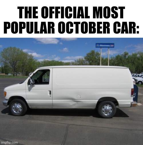 Should I post in fun | THE OFFICIAL MOST POPULAR OCTOBER CAR: | image tagged in how to kidnap me | made w/ Imgflip meme maker