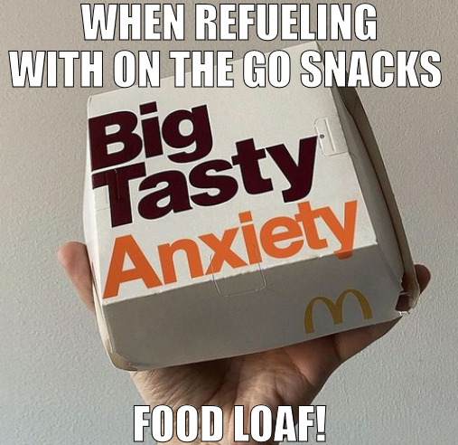 WHEN YOU DONT HAVE TIME TO EAT! | WHEN REFUELING WITH ON THE GO SNACKS; FOOD LOAF! | image tagged in big tasty anxiety,meme | made w/ Imgflip meme maker