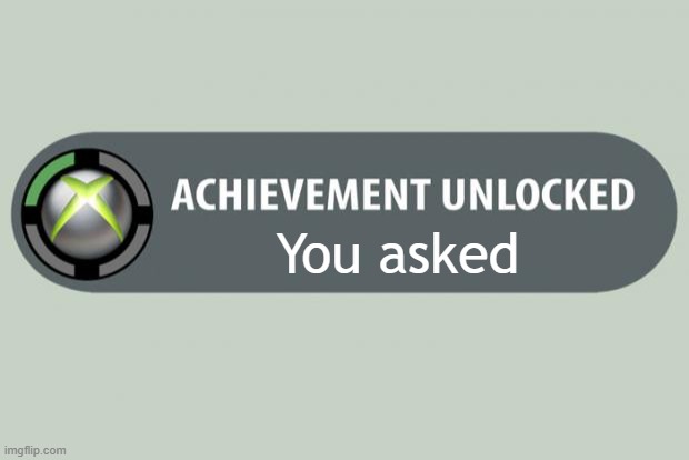 achievement unlocked | You asked | image tagged in achievement unlocked | made w/ Imgflip meme maker