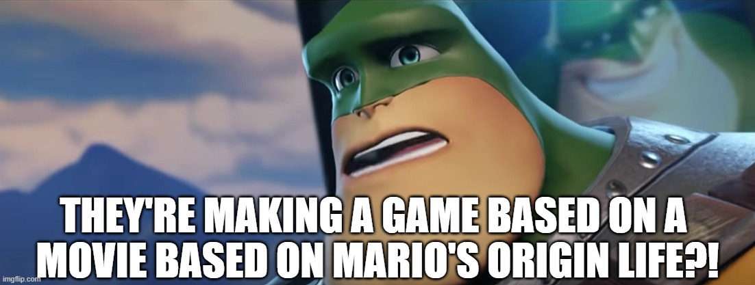 Qwark's Reaction to the Mario Movie Game | THEY'RE MAKING A GAME BASED ON A 
MOVIE BASED ON MARIO'S ORIGIN LIFE?! | image tagged in mario,super mario,super mario bros | made w/ Imgflip meme maker
