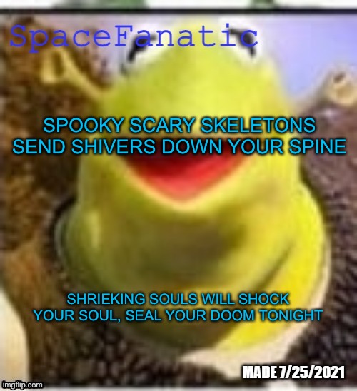Ye Olde Announcements | SPOOKY SCARY SKELETONS SEND SHIVERS DOWN YOUR SPINE; SHRIEKING SOULS WILL SHOCK YOUR SOUL, SEAL YOUR DOOM TONIGHT | image tagged in spacefanatic announcement temp | made w/ Imgflip meme maker