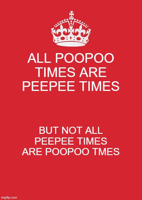 -sun tzu | ALL POOPOO TIMES ARE PEEPEE TIMES; BUT NOT ALL PEEPEE TIMES ARE POOPOO TMES | image tagged in memes,keep calm and carry on red | made w/ Imgflip meme maker