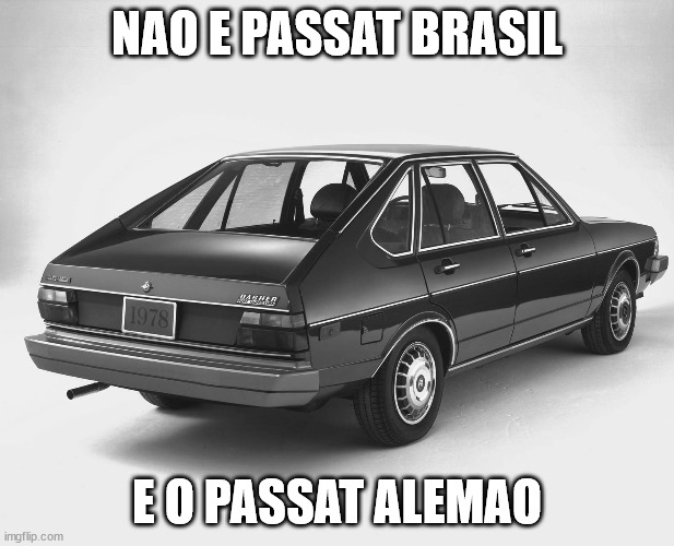 Volkswagen Dasher | NAO E PASSAT BRASIL; E O PASSAT ALEMAO | image tagged in volkswagen dasher | made w/ Imgflip meme maker