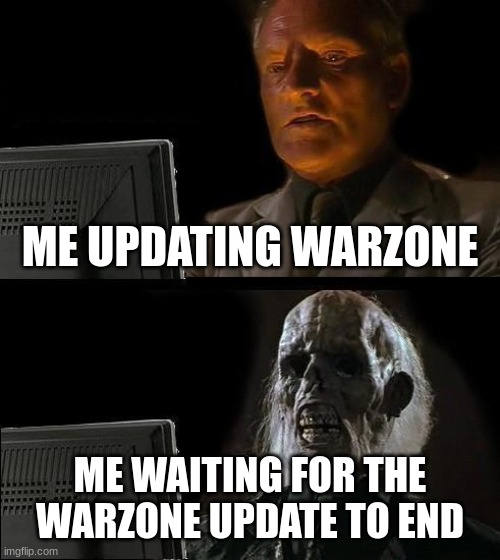 E | ME UPDATING WARZONE; ME WAITING FOR THE WARZONE UPDATE TO END | image tagged in memes,i'll just wait here | made w/ Imgflip meme maker