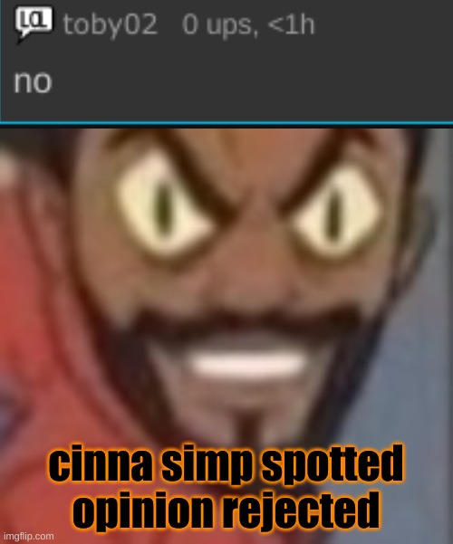goofy ass | cinna simp spotted
opinion rejected | image tagged in goofy ass | made w/ Imgflip meme maker
