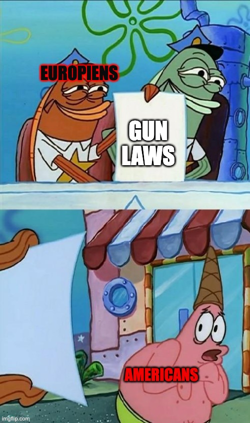 patrick scared | EUROPIENS; GUN LAWS; AMERICANS | image tagged in patrick scared | made w/ Imgflip meme maker