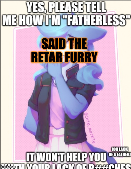 SAID THE RETAR FURRY | made w/ Imgflip meme maker
