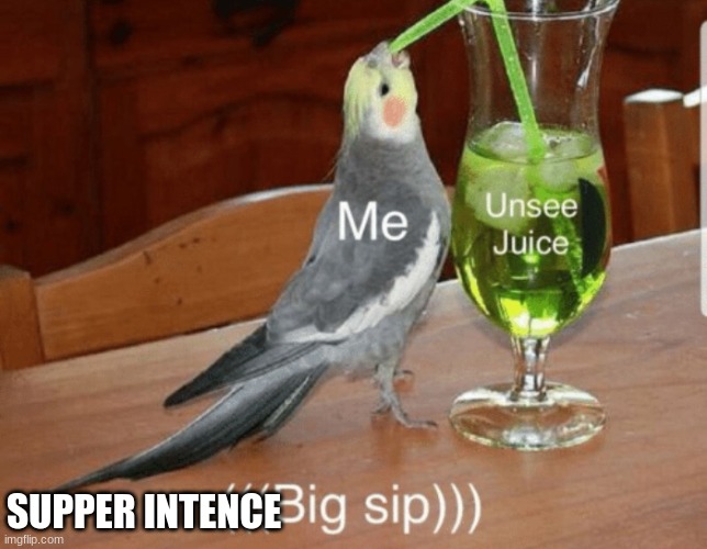 Unsee juice | SUPPER INTENCE | image tagged in unsee juice | made w/ Imgflip meme maker