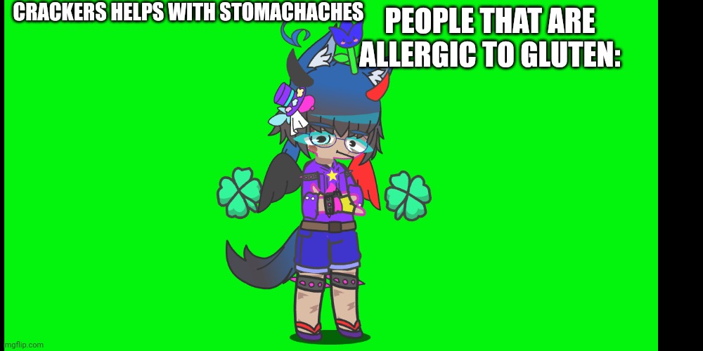 CRACKERS HELPS WITH STOMACHACHES; PEOPLE THAT ARE ALLERGIC TO GLUTEN: | image tagged in gacha | made w/ Imgflip meme maker