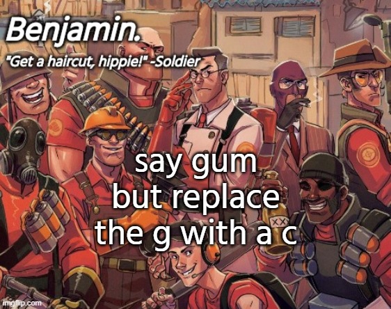 tf2 temp | say gum but replace the g with a c | image tagged in tf2 temp | made w/ Imgflip meme maker
