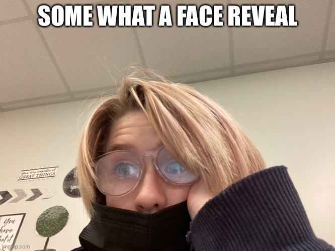 SOME WHAT A FACE REVEAL | image tagged in face reveal | made w/ Imgflip meme maker