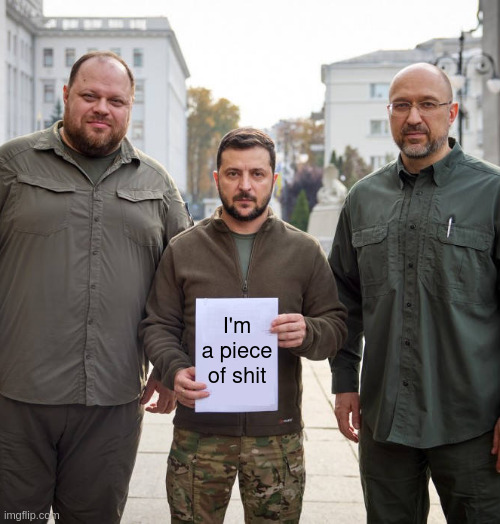 piece of shit | I'm a piece of shit | image tagged in zelenskyy | made w/ Imgflip meme maker