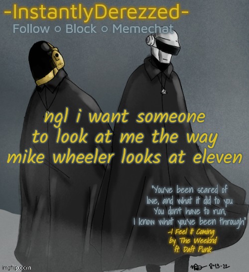 STARTED SEASON 4 HOLY SHIT | ngl i want someone to look at me the way mike wheeler looks at eleven | image tagged in instantlyderezzed's i feel it coming temp | made w/ Imgflip meme maker