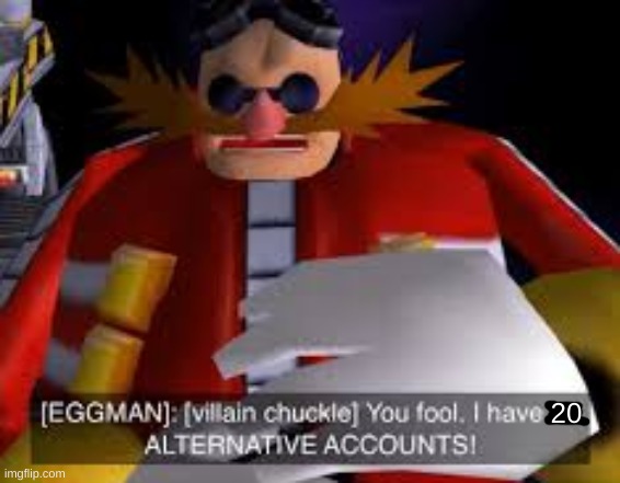 Eggman Alternative Accounts | 20 | image tagged in eggman alternative accounts | made w/ Imgflip meme maker