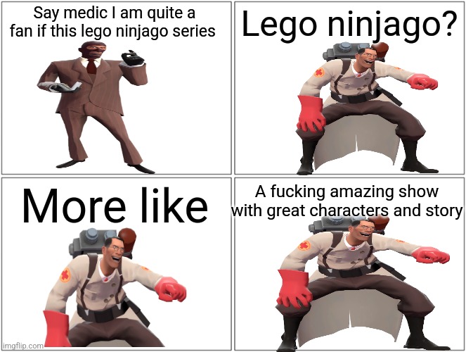 Blank Comic Panel 2x2 | Say medic I am quite a fan if this lego ninjago series; Lego ninjago? More like; A fucking amazing show with great characters and story | image tagged in memes,blank comic panel 2x2 | made w/ Imgflip meme maker
