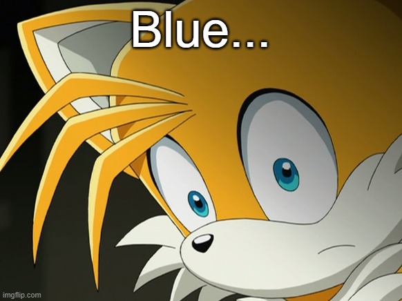 Blue... | image tagged in tails | made w/ Imgflip meme maker