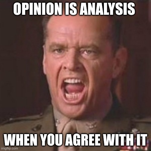 Not directed at either side in particular. Just a stupid unconscious bias people have. | OPINION IS ANALYSIS; WHEN YOU AGREE WITH IT | image tagged in opinion | made w/ Imgflip meme maker