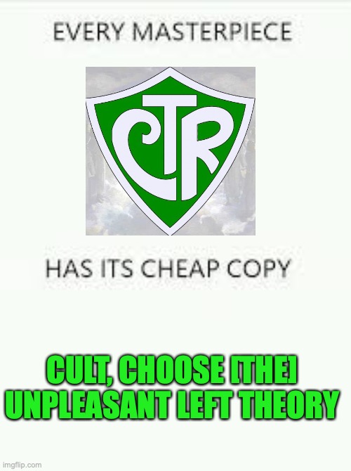 Every Masterpiece has its cheap copy | CULT, CHOOSE [THE] UNPLEASANT LEFT THEORY | image tagged in every masterpiece has its cheap copy | made w/ Imgflip meme maker
