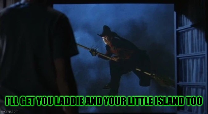 One two Freddy’s coming for you | I’LL GET YOU LADDIE AND YOUR LITTLE ISLAND TOO | made w/ Imgflip meme maker