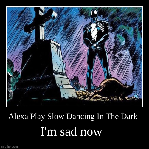 Alexa play Slow Dancing in the Dark I'm sad right now | I'm sad now | Alexa Play Slow Dancing In The Dark | image tagged in funny,demotivationals,spiderman,sad spiderman,marvel,marvel comics | made w/ Imgflip demotivational maker