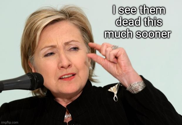 Hillary Clinton Fingers | I see them dead this much sooner | image tagged in hillary clinton fingers | made w/ Imgflip meme maker