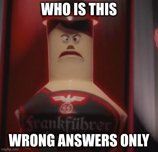 WHO IS THIS; WRONG ANSWERS ONLY | made w/ Imgflip meme maker