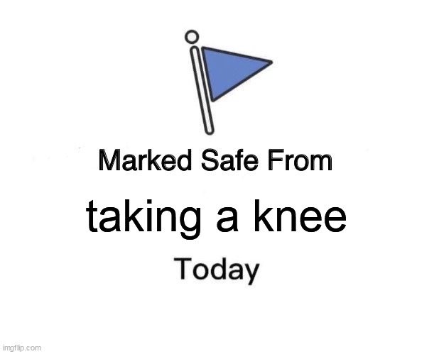 Marked Safe From | taking a knee | image tagged in memes,marked safe from | made w/ Imgflip meme maker