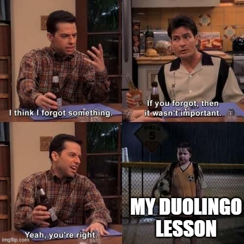 thankfully I'm still alive | MY DUOLINGO LESSON | image tagged in i think i forgot something | made w/ Imgflip meme maker