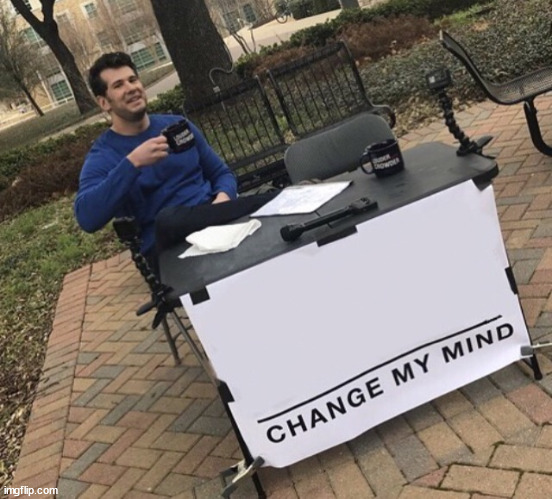 change my mind | image tagged in change my mind | made w/ Imgflip meme maker