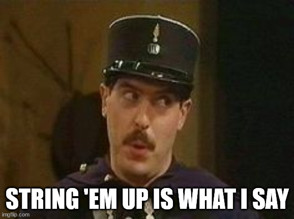 Allo Allo policeman | STRING 'EM UP IS WHAT I SAY | image tagged in allo allo policeman | made w/ Imgflip meme maker