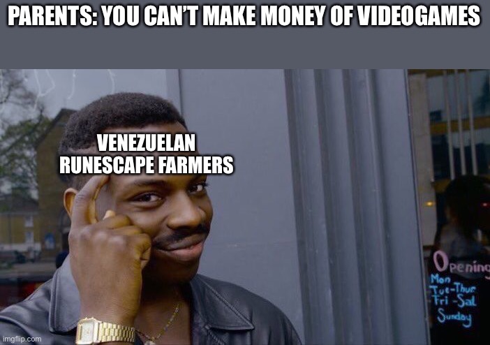 Roll Safe Think About It | PARENTS: YOU CAN’T MAKE MONEY OF VIDEOGAMES; VENEZUELAN RUNESCAPE FARMERS | image tagged in memes,roll safe think about it | made w/ Imgflip meme maker