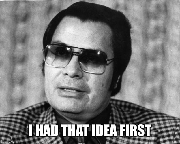 Jim Jones | I HAD THAT IDEA FIRST | image tagged in jim jones | made w/ Imgflip meme maker