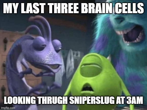 my last three brain cells | MY LAST THREE BRAIN CELLS; LOOKING THRUGH SNIPERSLUG AT 3AM | image tagged in my last three brain cells | made w/ Imgflip meme maker