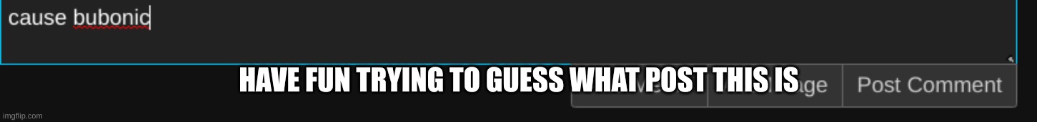 HAVE FUN TRYING TO GUESS WHAT POST THIS IS | made w/ Imgflip meme maker