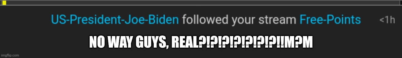 REAL JOE BIDEN?!?!?!?!?!?! | NO WAY GUYS, REAL?!?!?!?!?!?!?!!M?M | made w/ Imgflip meme maker