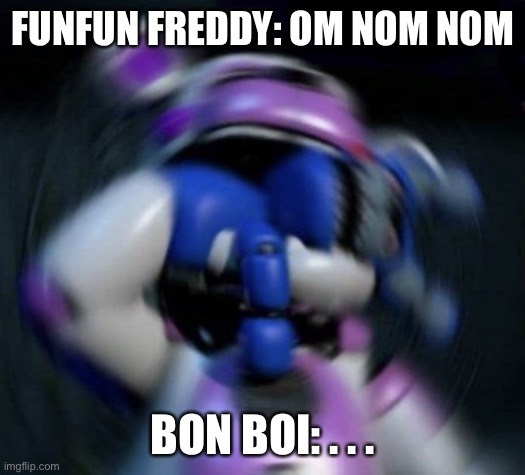Om nom nom funfun Freddy | FUNFUN FREDDY: OM NOM NOM; BON BOI: . . . | image tagged in i m hungy bon bon,funtime freddy,fnaf,fnaf sister location,funny memes | made w/ Imgflip meme maker