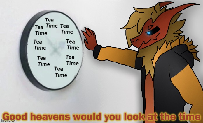 I made a Tea Time template. And no, it's not Tea Time yet(it was a bit ago) | image tagged in would you look at the time | made w/ Imgflip meme maker
