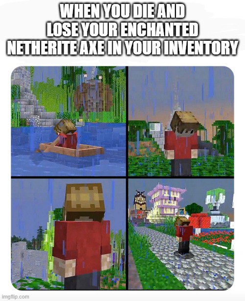 Sad Grian | WHEN YOU DIE AND LOSE YOUR ENCHANTED NETHERITE AXE IN YOUR INVENTORY | image tagged in sad grian | made w/ Imgflip meme maker