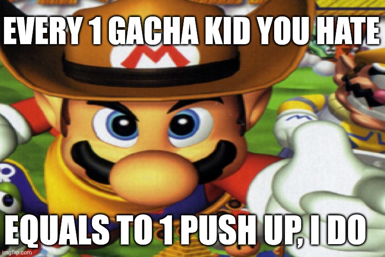 EVERY 1 GACHA KID YOU HATE EQUALS TO 1 PUSH UP, I DO | made w/ Imgflip meme maker