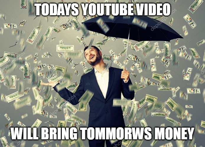 Rich main raining money | TODAYS YOUTUBE VIDEO; WILL BRING TOMMORWS MONEY | image tagged in rich main raining money | made w/ Imgflip meme maker