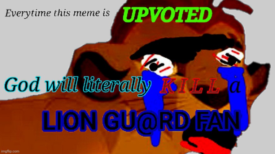 Everytime this meme is upvoted god will kill a lion gu@rd fan | image tagged in everytime this meme is upvoted god will kill a lion gu rd fan | made w/ Imgflip meme maker