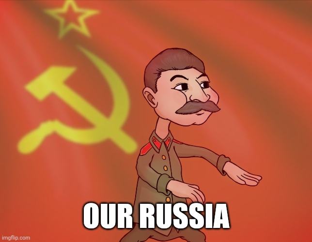 OUR RUSSIA | OUR RUSSIA | image tagged in stalin send you in the gulag,stalin,vladimir putin,putin,gulag,russia | made w/ Imgflip meme maker