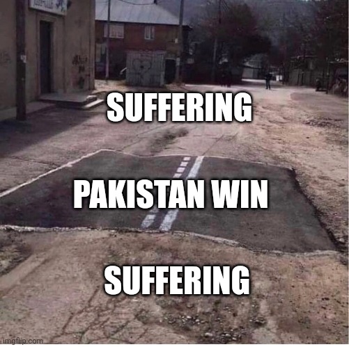 partialy paved road | SUFFERING; PAKISTAN WIN; SUFFERING | image tagged in partialy paved road | made w/ Imgflip meme maker
