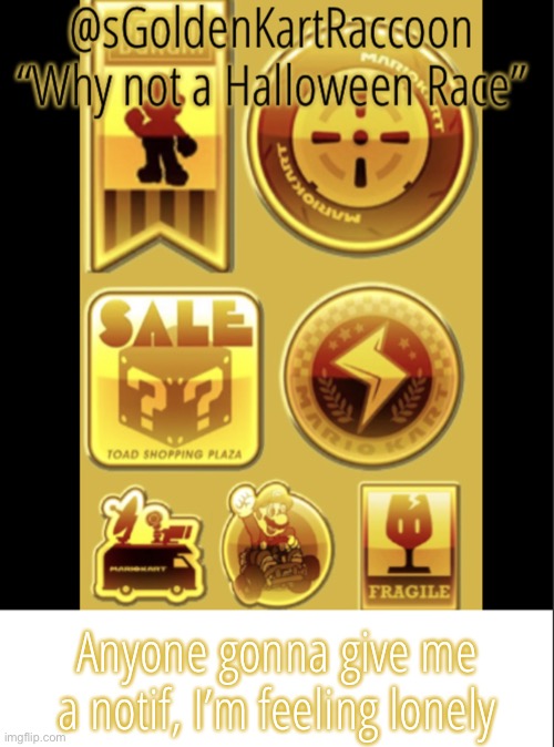 @sGoldenKartRaccoon’s announcement template V2 | Anyone gonna give me a notif, I’m feeling lonely | image tagged in sgoldenkartraccoon s announcement template v2 | made w/ Imgflip meme maker