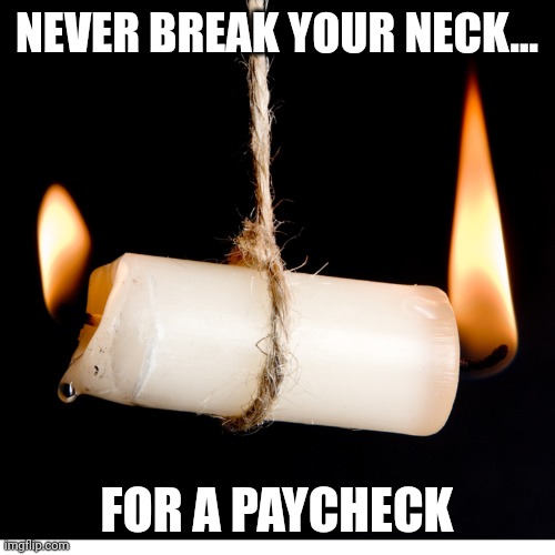 Death by working | NEVER BREAK YOUR NECK... FOR A PAYCHECK | image tagged in working class,stressed out,death,payday,american dream,quitting | made w/ Imgflip meme maker