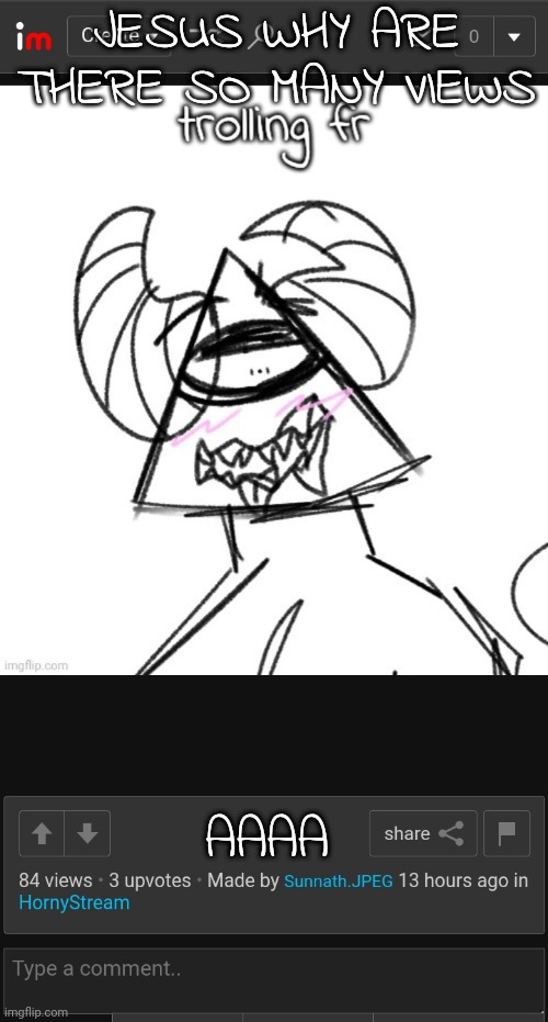 JESUS WHY ARE THERE SO MANY VIEWS; AAAA | made w/ Imgflip meme maker